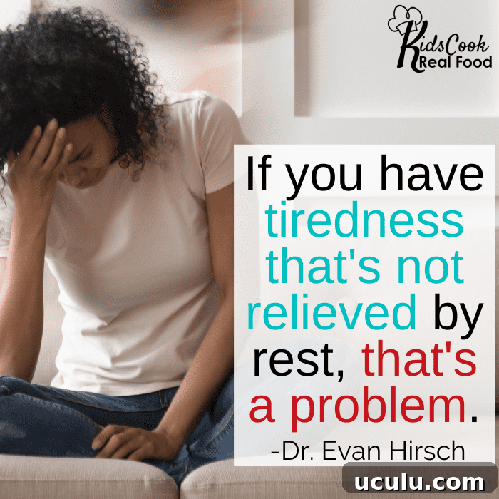 If you have tiredness that's not relieved by rest, that's a problem. -Dr. Evan Hirsch